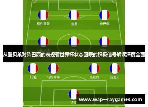 从登贝莱对阵巴西的表现看世界杯状态回暖的积极信号解读深度全面 从登贝莱对阵巴西的表现看世界杯状态回暖的积极信号解读深度全面